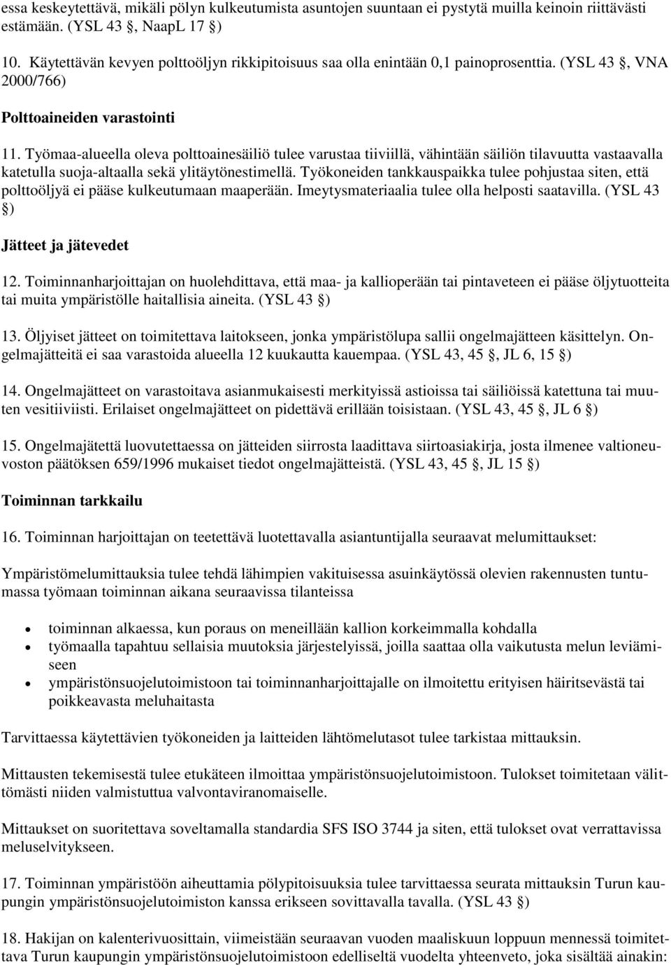 Työmaa-alueella oleva polttoainesäiliö tulee varustaa tiiviillä, vähintään säiliön tilavuutta vastaavalla katetulla suoja-altaalla sekä ylitäytönestimellä.