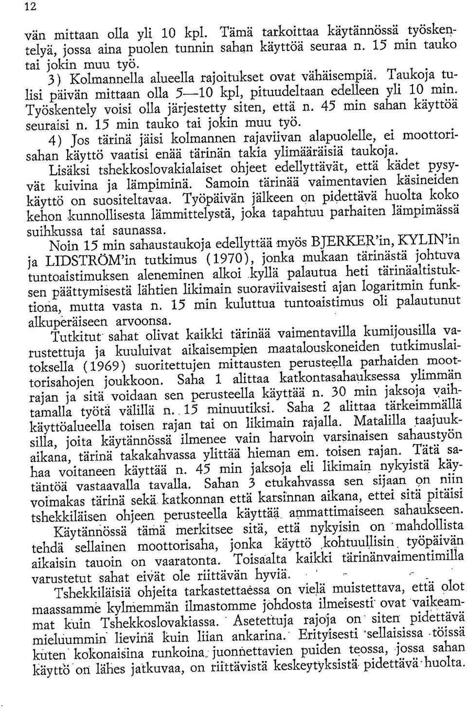 45 min sahan käyttöä seuraisi n. 15 min tauko tai jokin muu työ. Jos tärinä jäisi kolmannen rajaviivan alapuolelle, ei moottorisahan käyttö vaatisi enää tärinän takia ylimääräisiä taukoja.