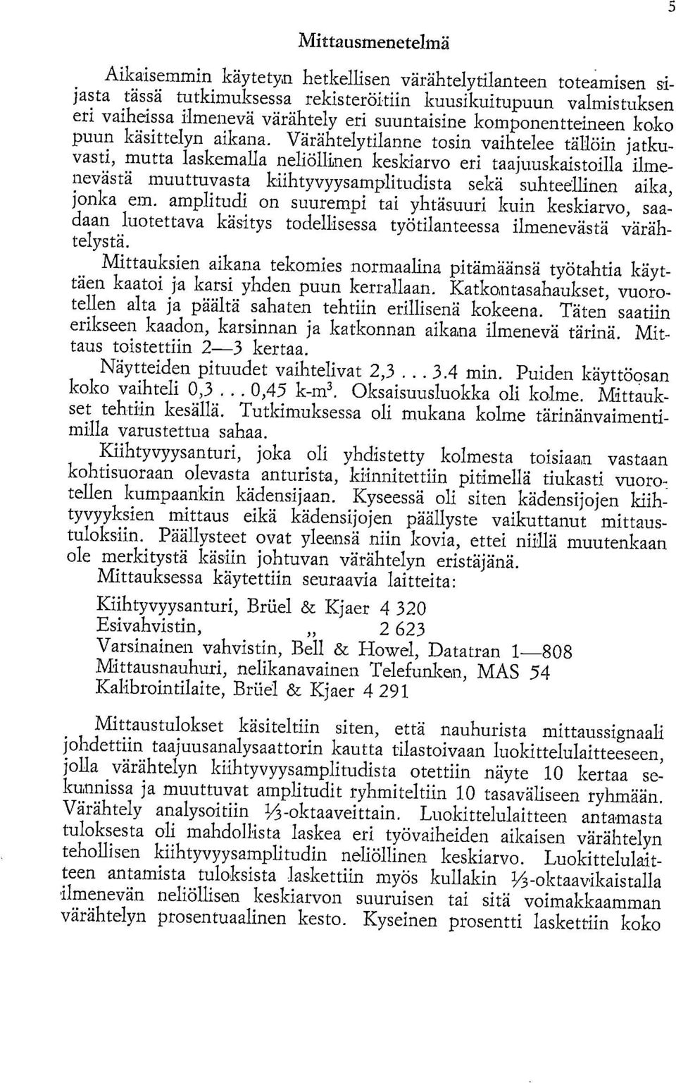 Värähtelytilanne tosin vaihtelee tällöin jatkuvasti, mutta laskemalla neliöllinen keskiarvo eri taajuuskaistoilla ilmenevästä muuttuvasta kiihtyvyysamplitudista sekä suhteellinen aika, jonka em.