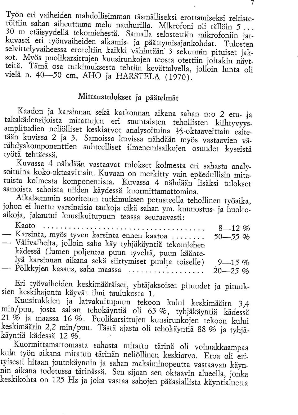 Myös puolikarsittujen kuusirunkojen teosta otettiin joitakin näytteitä. Tämä osa tutkimuksesta tehtiin kevättalvella, jolloin lunta oli vielä n. 40-50 cm, AHO ja HARSTELA (1970).