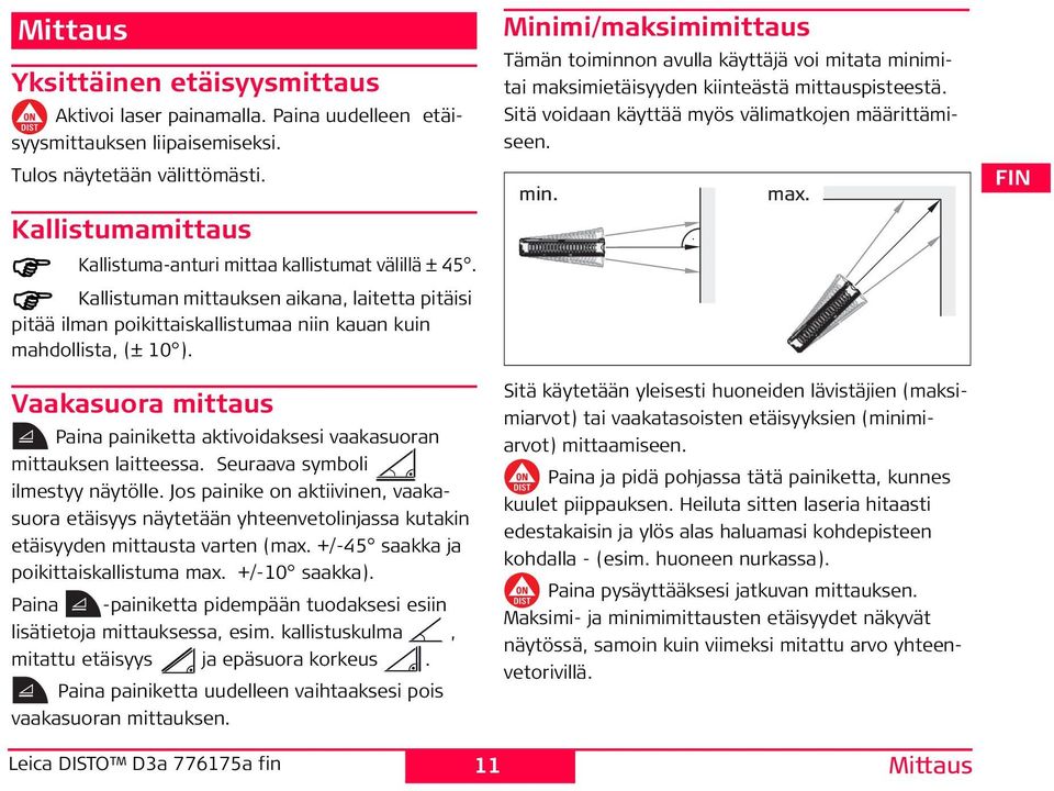 Vaakasuora mittaus Paina painiketta aktivoidaksesi vaakasuoran mittauksen laitteessa. euraava symboli ilmestyy näytölle.