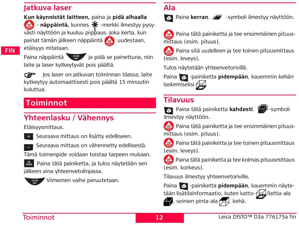 Jos laser on jatkuvan toiminnan tilassa, laite kytkeytyy automaattisesti pois päältä 15 minuutin kuluttua. Toiminnot Yhteenlasku / Vähennys Etäisyysmittaus. euraava mittaus on lisätty edelliseen.