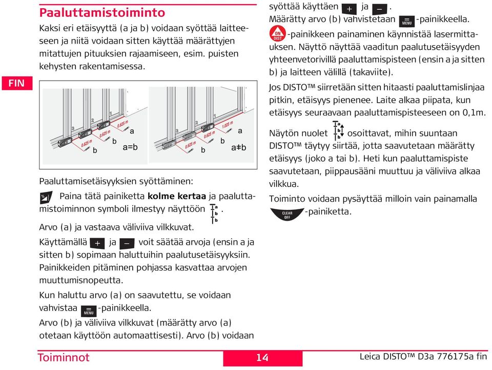 Käyttämällä ja voit säätää arvoja (ensin a ja sitten b) sopimaan haluttuihin paalutusetäisyyksiin. Painikkeiden pitäminen pohjassa kasvattaa arvojen muuttumisnopeutta.