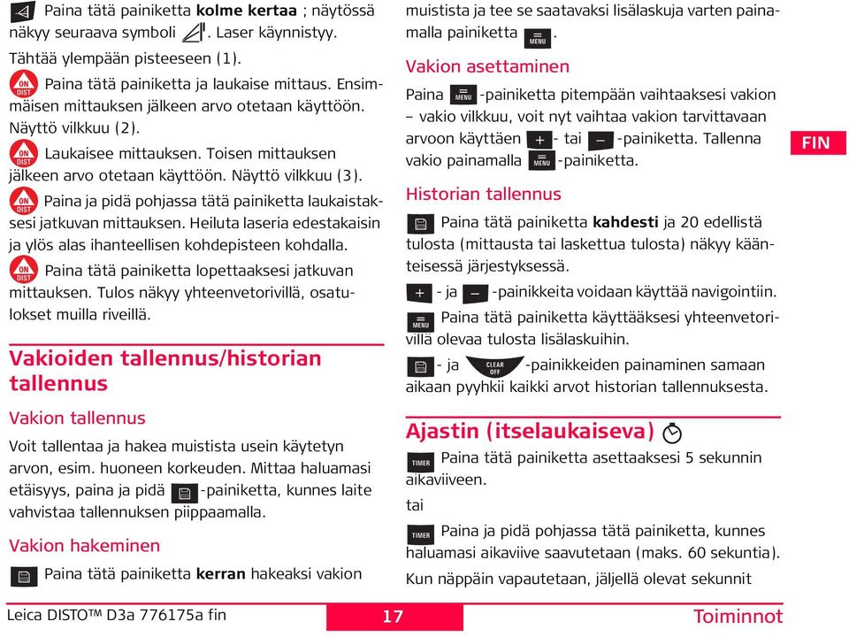 Paina ja pidä pohjassa tätä painiketta laukaistaksesi jatkuvan mittauksen. eiluta laseria edestakaisin ja ylös alas ihanteellisen kohdepisteen kohdalla.