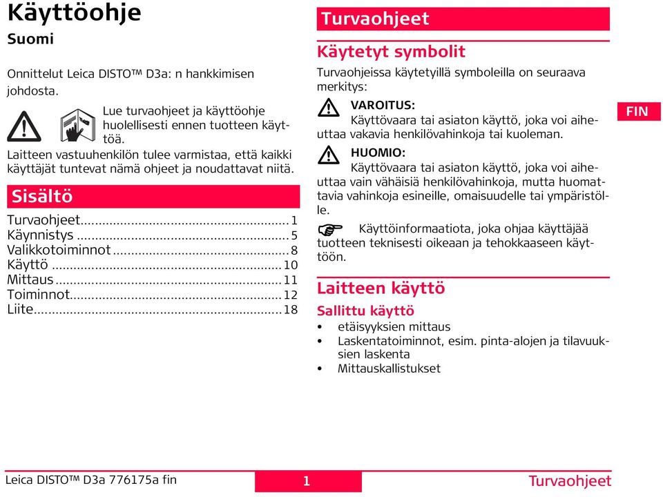 ..12 Liite...18 Turvaohjeet Käytetyt symbolit Turvaohjeissa käytetyillä symboleilla on seuraava merkitys: VAITU: Käyttövaara tai asiaton käyttö, joka voi aiheuttaa vakavia henkilövahinkoja tai kuoleman.