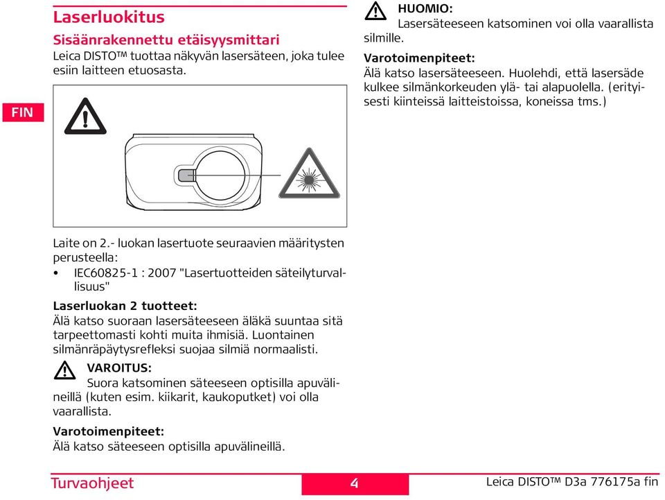 tarpeettomasti kohti muita ihmisiä. Luontainen silmänräpäytysrefleksi suojaa silmiä normaalisti. VAITU: uora katsominen säteeseen optisilla apuvälineillä (kuten esim.