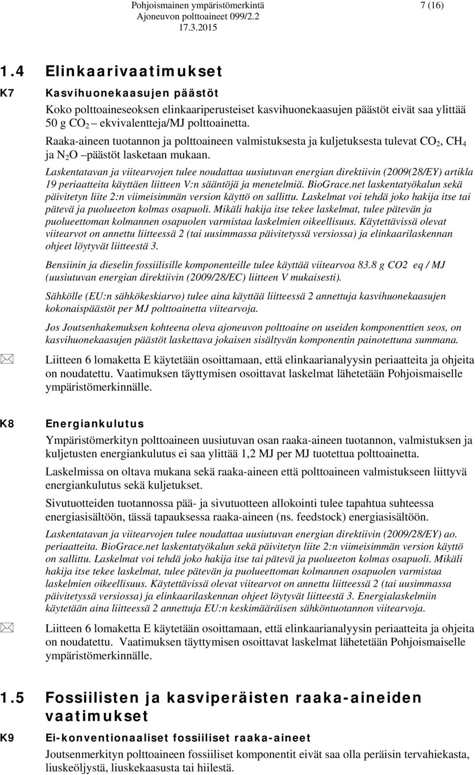 Raaka-aineen tuotannon ja polttoaineen valmistuksesta ja kuljetuksesta tulevat CO 2, CH 4 ja N 2 O päästöt lasketaan mukaan.