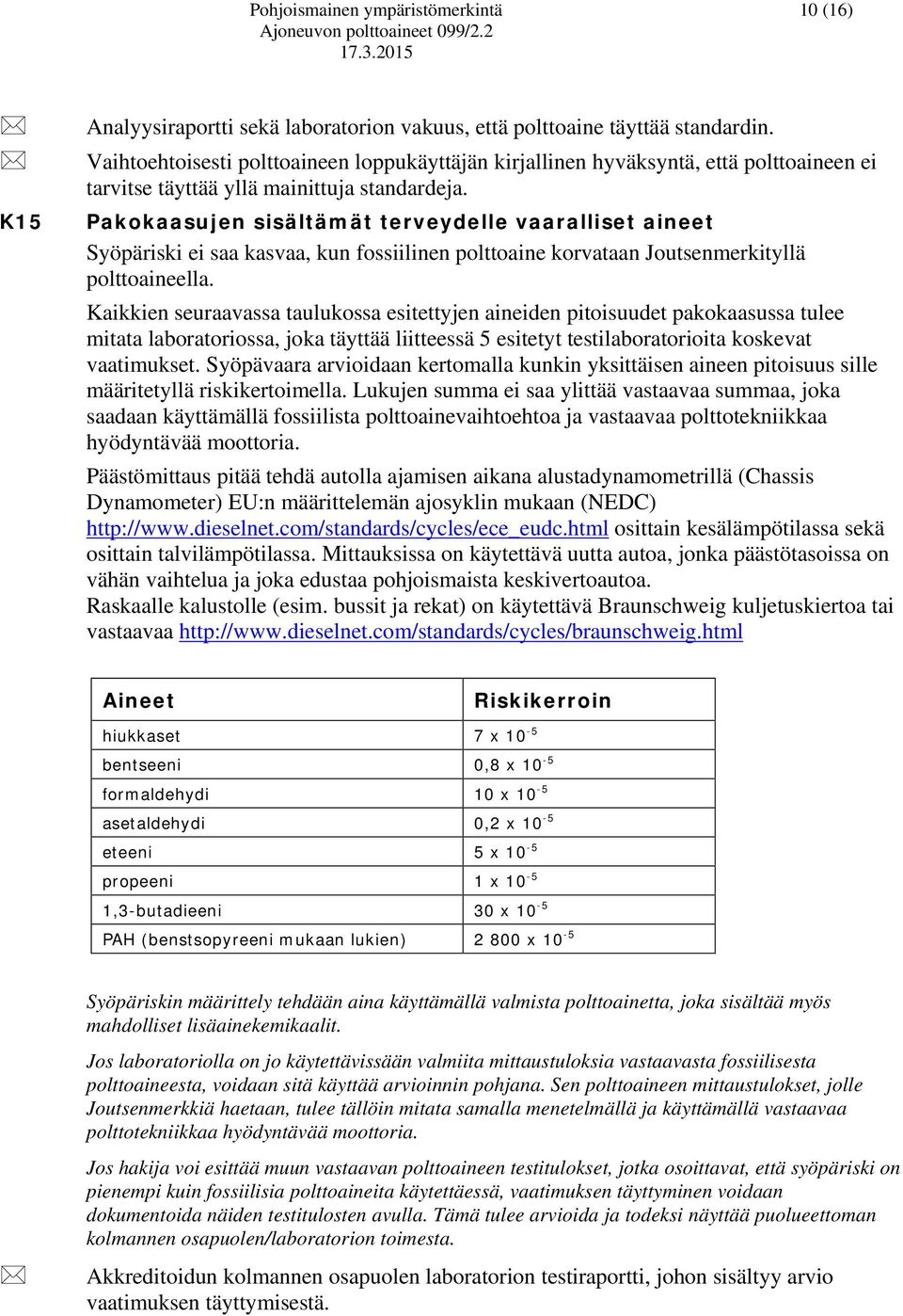 Pakokaasujen sisältämät terveydelle vaaralliset aineet Syöpäriski ei saa kasvaa, kun fossiilinen polttoaine korvataan Joutsenmerkityllä polttoaineella.