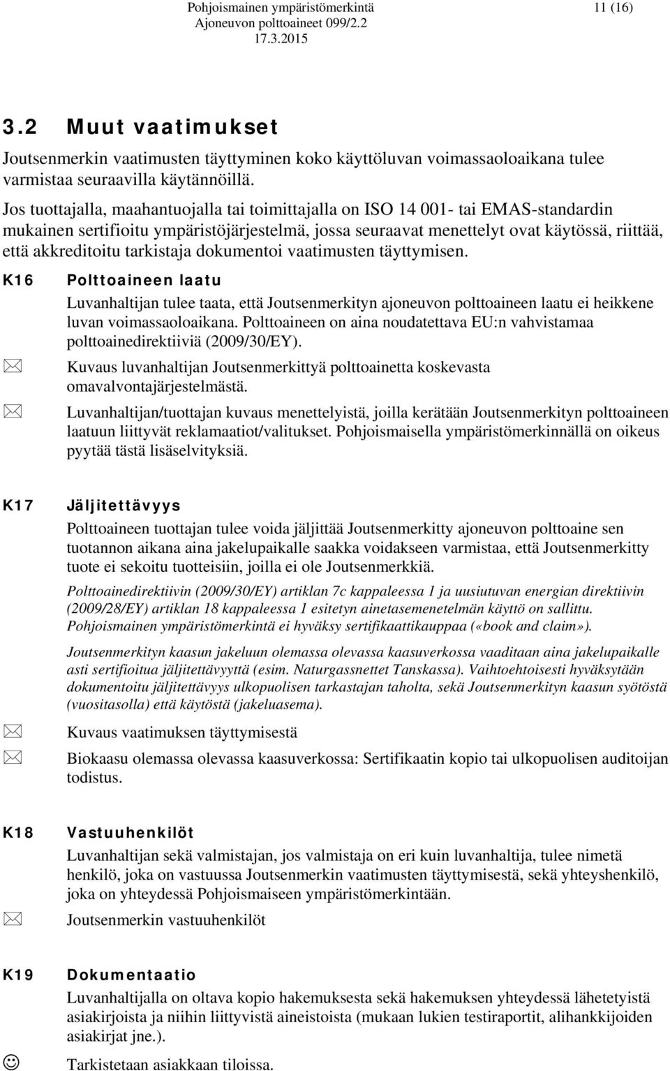 tarkistaja dokumentoi vaatimusten täyttymisen. K16 Polttoaineen laatu Luvanhaltijan tulee taata, että Joutsenmerkityn ajoneuvon polttoaineen laatu ei heikkene luvan voimassaoloaikana.