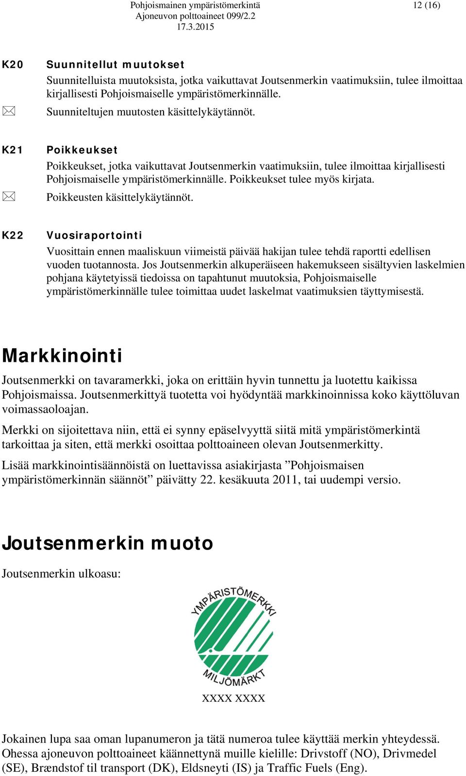 K21 Poikkeukset Poikkeukset, jotka vaikuttavat Joutsenmerkin vaatimuksiin, tulee ilmoittaa kirjallisesti Pohjoismaiselle ympäristömerkinnälle. Poikkeukset tulee myös kirjata.