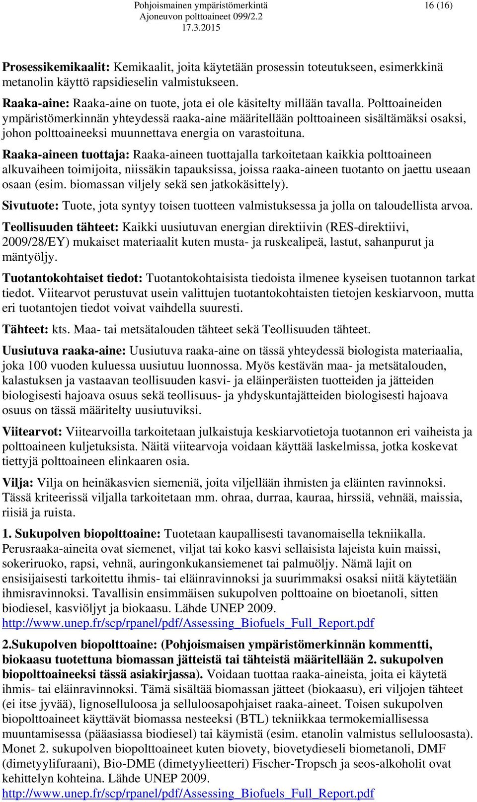 Polttoaineiden ympäristömerkinnän yhteydessä raaka-aine määritellään polttoaineen sisältämäksi osaksi, johon polttoaineeksi muunnettava energia on varastoituna.