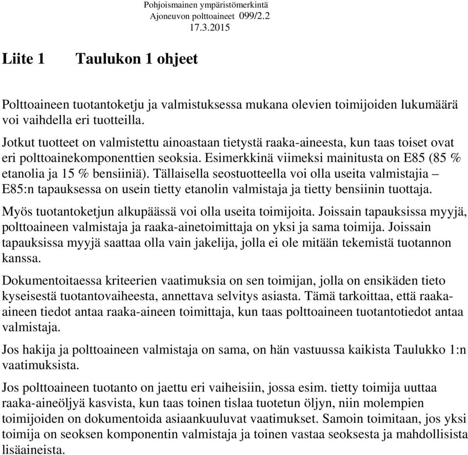 Tällaisella seostuotteella voi olla useita valmistajia E85:n tapauksessa on usein tietty etanolin valmistaja ja tietty bensiinin tuottaja. Myös tuotantoketjun alkupäässä voi olla useita toimijoita.