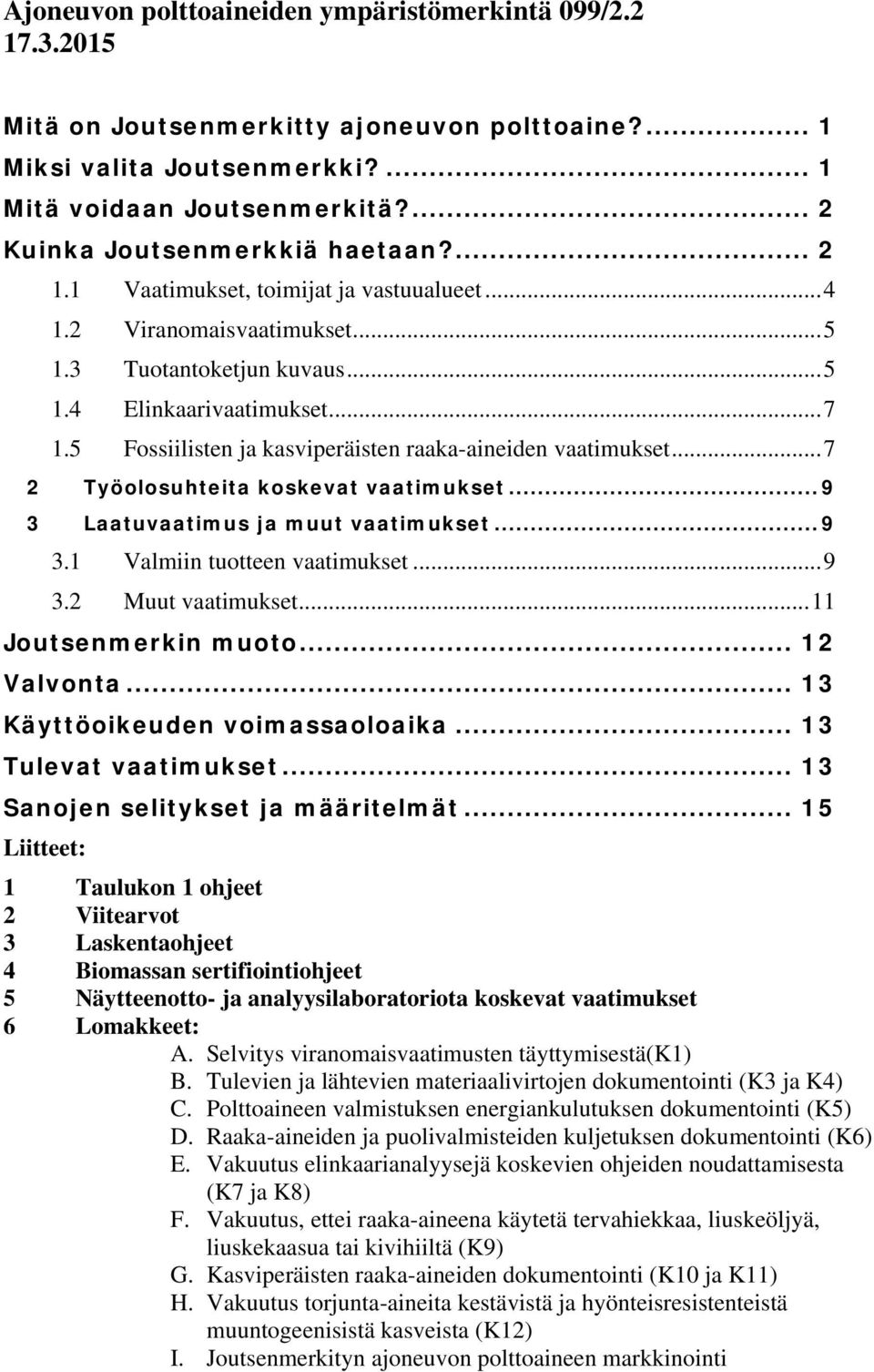 5 Fossiilisten ja kasviperäisten raaka-aineiden vaatimukset... 7 2 Työolosuhteita koskevat vaatimukset... 9 3 Laatuvaatimus ja muut vaatimukset... 9 3.1 Valmiin tuotteen vaatimukset... 9 3.2 Muut vaatimukset.