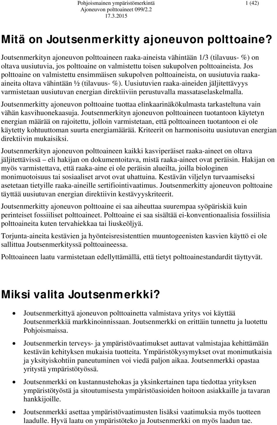 Jos polttoaine on valmistettu ensimmäisen sukupolven polttoaineista, on uusiutuvia raakaaineita oltava vähintään ½ (tilavuus- %).