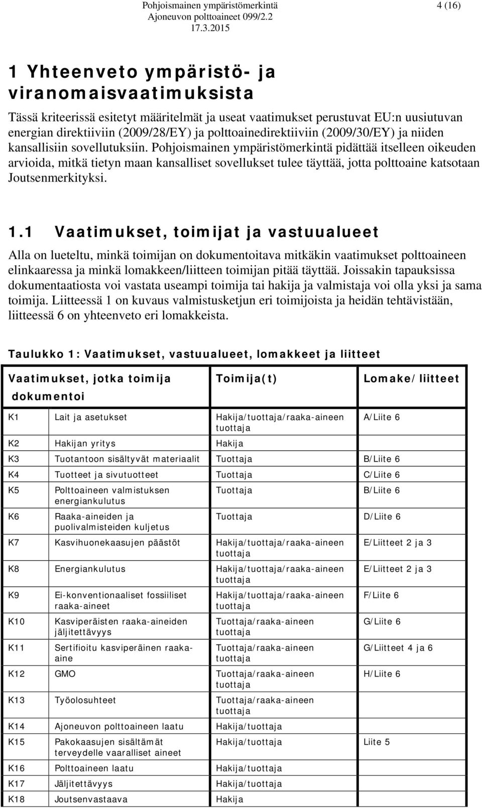 Pohjoismainen ympäristömerkintä pidättää itselleen oikeuden arvioida, mitkä tietyn maan kansalliset sovellukset tulee täyttää, jotta polttoaine katsotaan Joutsenmerkityksi. 1.