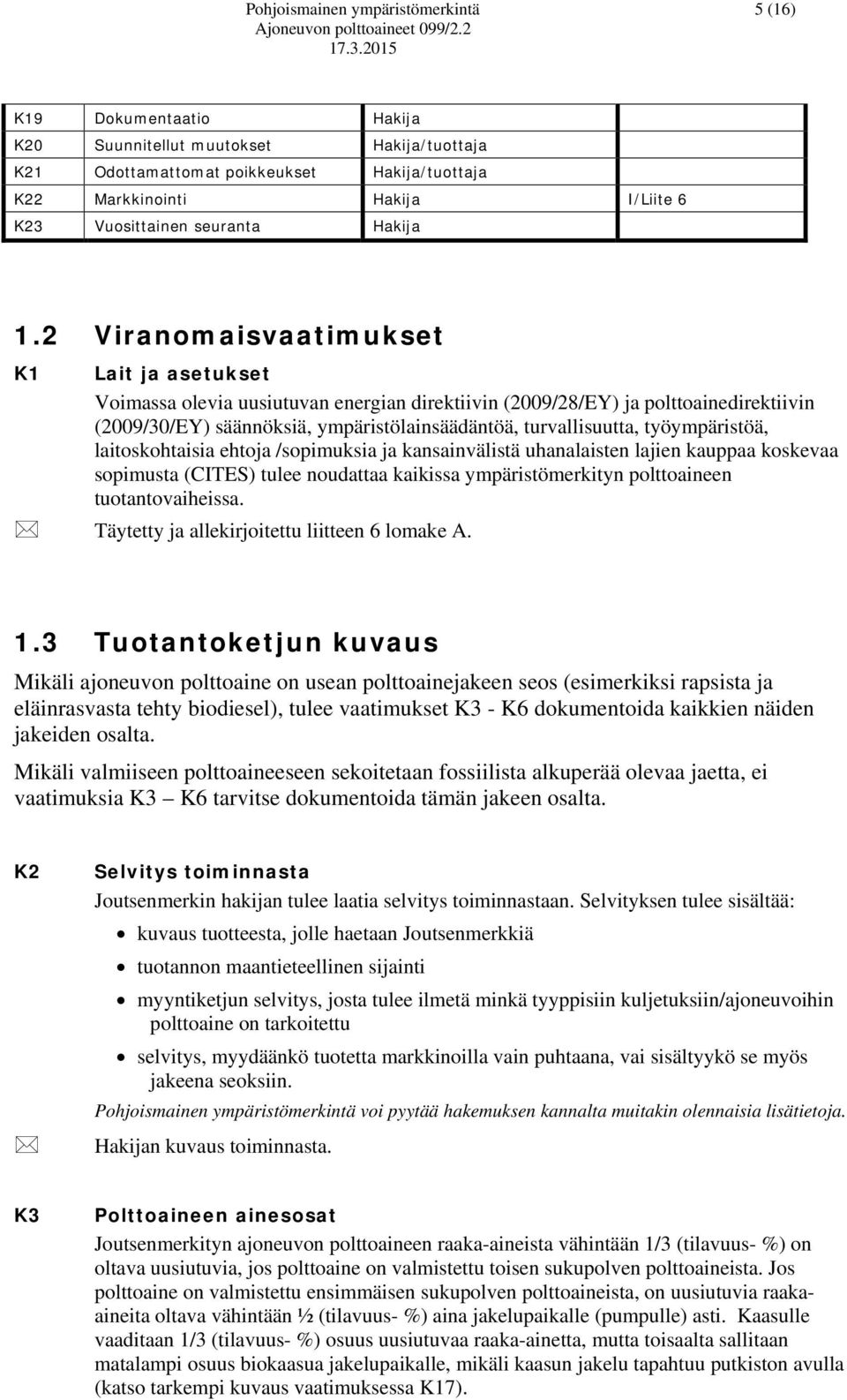 2 Viranomaisvaatimukset K1 Lait ja asetukset Voimassa olevia uusiutuvan energian direktiivin (2009/28/EY) ja polttoainedirektiivin (2009/30/EY) säännöksiä, ympäristölainsäädäntöä, turvallisuutta,