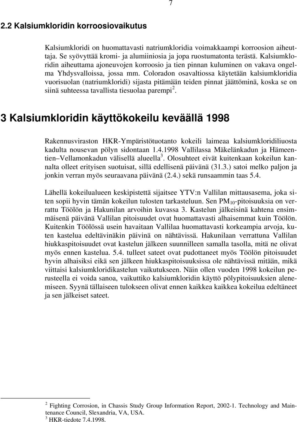 Coloradon osavaltiossa käytetään kalsiumkloridia vuorisuolan (natriumkloridi) sijasta pitämään teiden pinnat jäättöminä, koska se on siinä suhteessa tavallista tiesuolaa parempi 2.