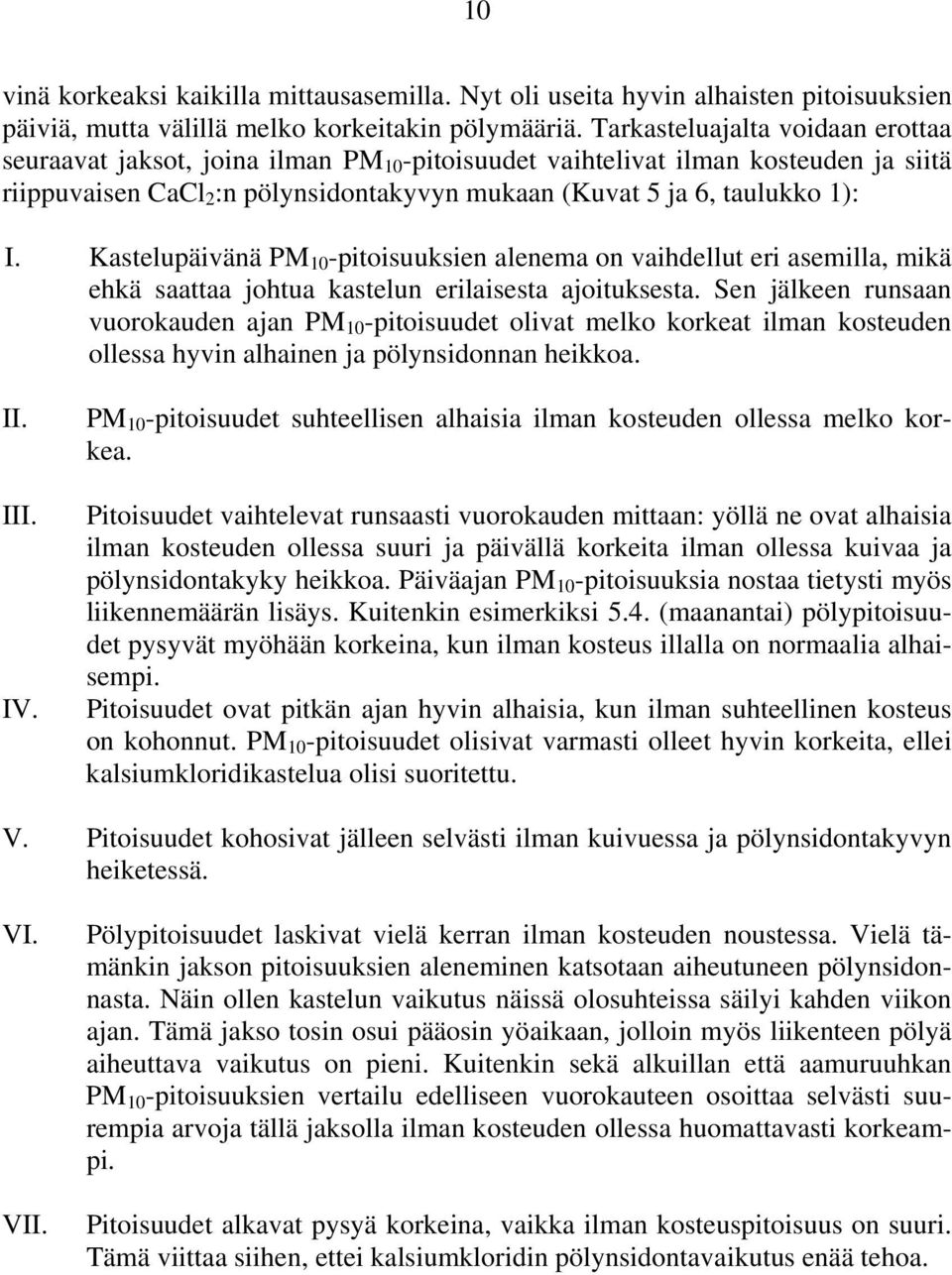 Kastelupäivänä PM 10 -pitoisuuksien alenema on vaihdellut eri asemilla, mikä ehkä saattaa johtua kastelun erilaisesta ajoituksesta.