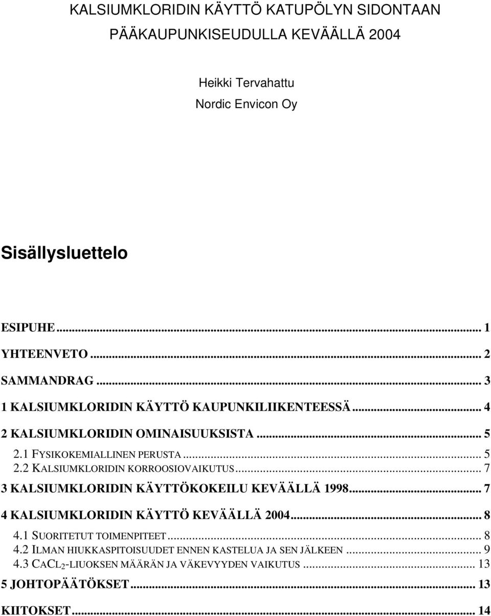 .. 7 3 KALSIUMKLORIDIN KÄYTTÖKOKEILU KEVÄÄLLÄ 1998... 7 4 KALSIUMKLORIDIN KÄYTTÖ KEVÄÄLLÄ 2004... 8 4.