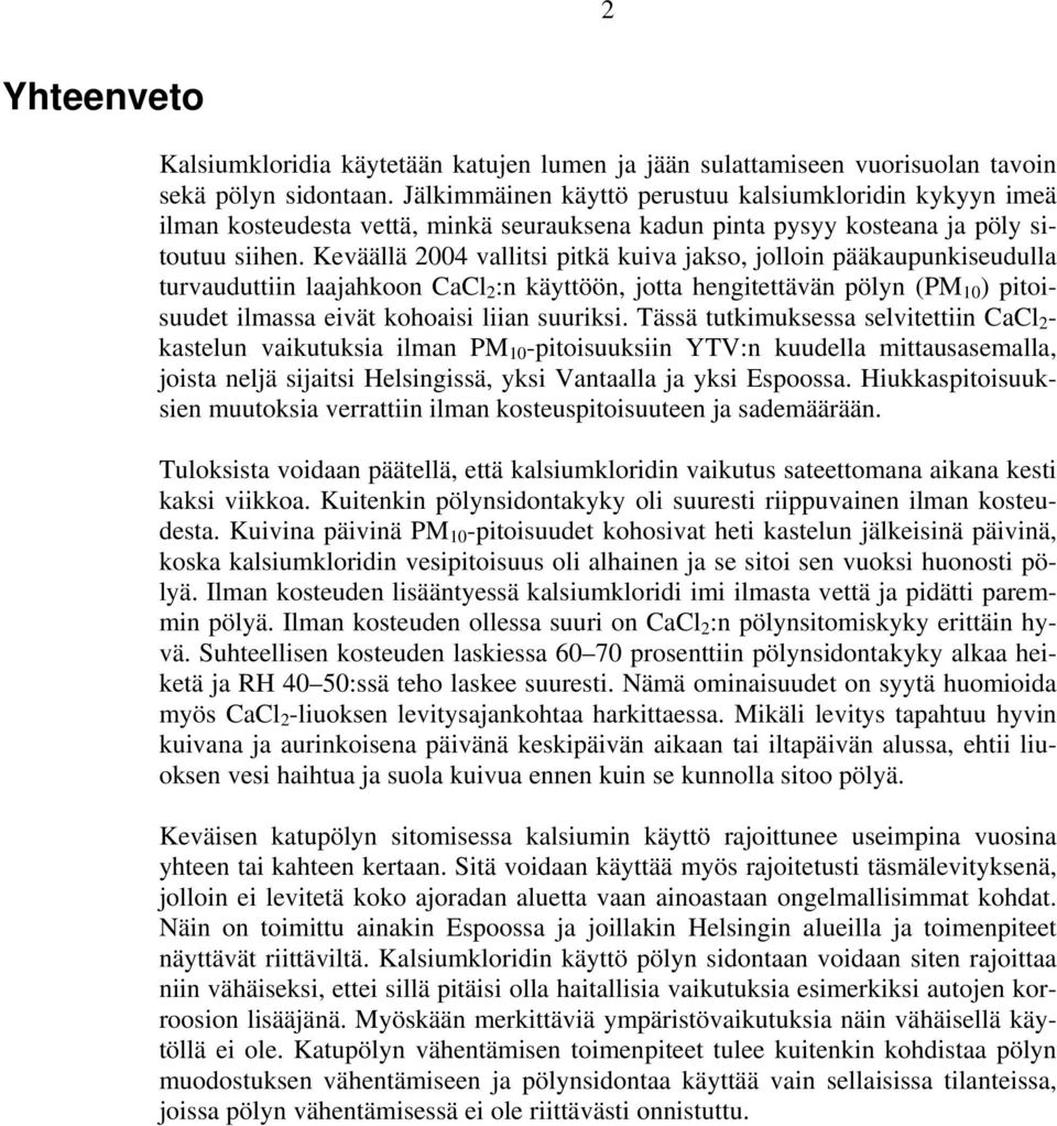 Keväällä 2004 vallitsi pitkä kuiva jakso, jolloin pääkaupunkiseudulla turvauduttiin laajahkoon CaCl 2 :n käyttöön, jotta hengitettävän pölyn (PM 10 ) pitoisuudet ilmassa eivät kohoaisi liian suuriksi.