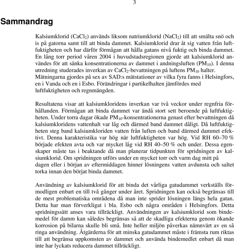 En lång torr period våren 2004 i huvudstadsregionen gjorde att kalsiumklorid användes för att sänka konsentrationerna av dammet i andningsluften (PM 10 ).