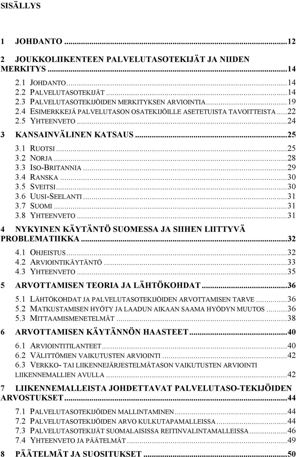 5 SVEITSI...30 3.6 UUSI-SEELANTI...31 3.7 SUOMI...31 3.8 YHTEENVETO...31 4 NYKYINEN KÄYTÄNTÖ SUOMESSA JA SIIHEN LIITTYVÄ PROBLEMATIIKKA...32 4.1 OHJEISTUS...32 4.2 ARVIOINTIKÄYTÄNTÖ...33 4.