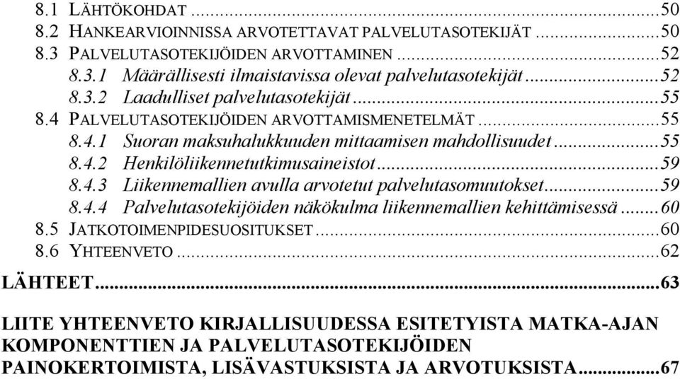 ..59 8.4.3 Liikennemallien avulla arvotetut palvelutasomuutokset...59 8.4.4 Palvelutasotekijöiden näkökulma liikennemallien kehittämisessä...60 8.5 JATKOTOIMENPIDESUOSITUKSET...60 8.6 YHTEENVETO.