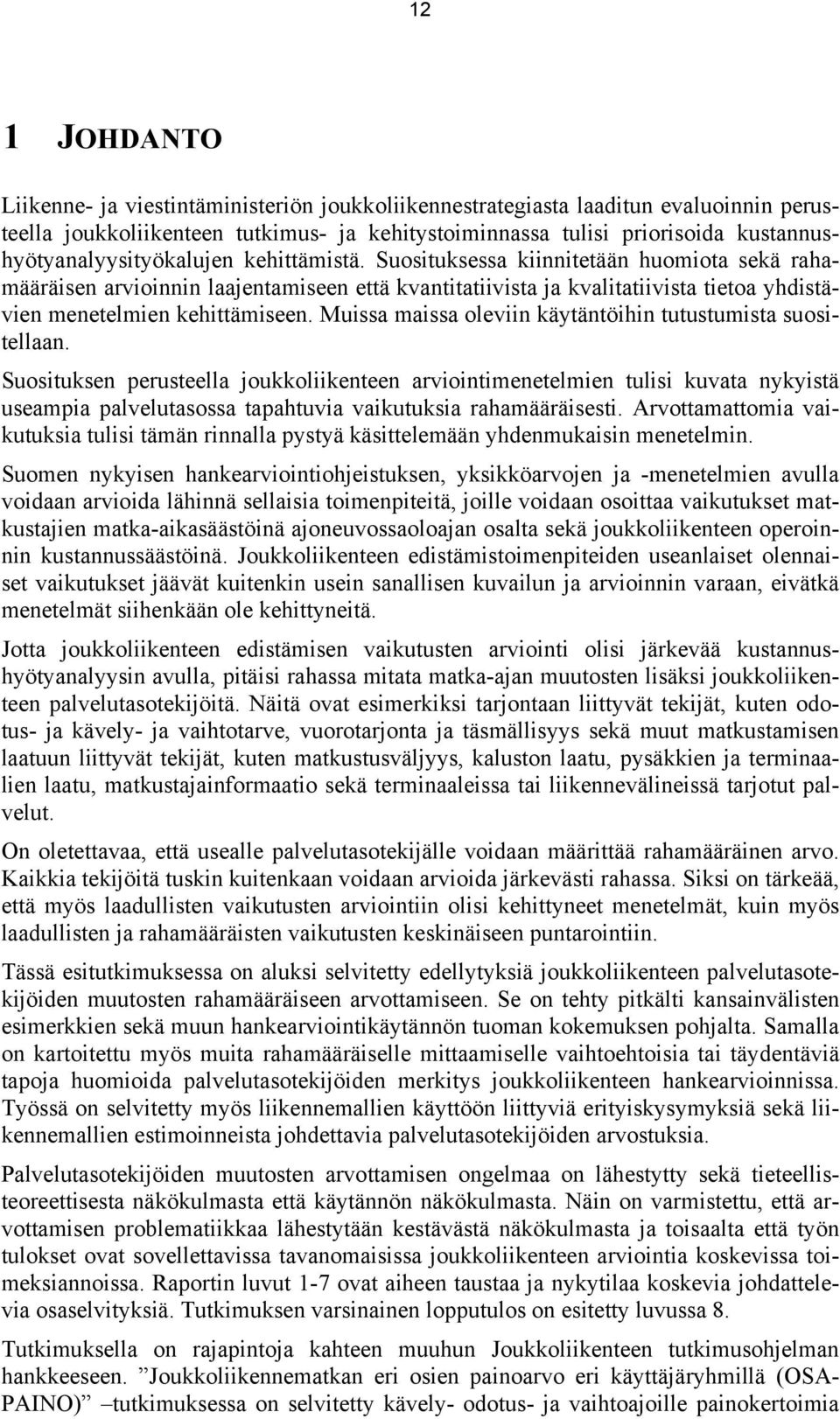 Suosituksessa kiinnitetään huomiota sekä rahamääräisen arvioinnin laajentamiseen että kvantitatiivista ja kvalitatiivista tietoa yhdistävien menetelmien kehittämiseen.