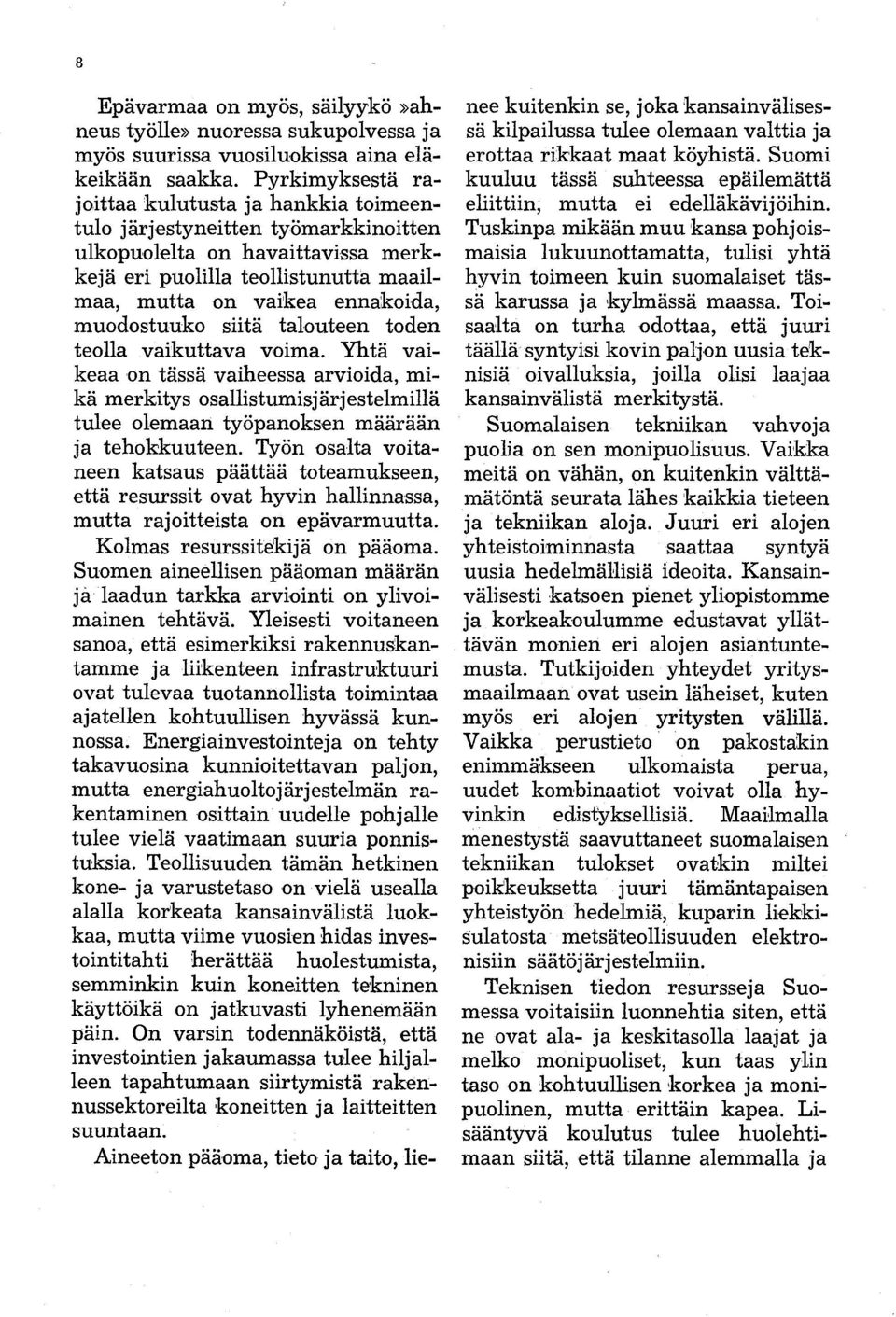 muodostuuko siitä talouteen toden teolla vaikuttava voima. Yhtä vaikeaa on tässä vaiheessa arvioida, mikä merkitys osallistumisjärjestelmillä tulee olemaan työpanoksen määrään ja tehokkuuteen.