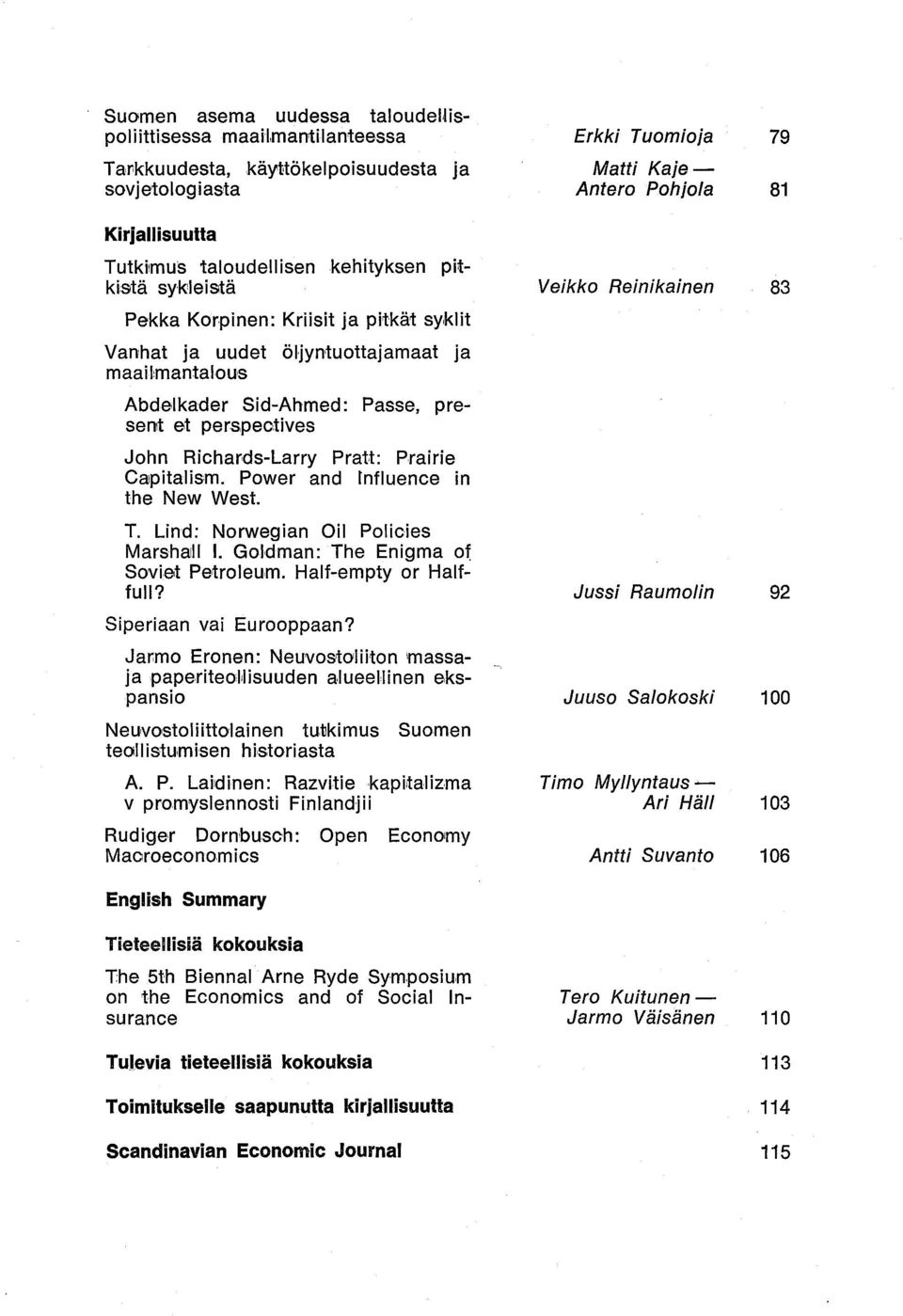 Power and lnfluence in the New West. T. Lind: Norwegian Oil Policies MarshallI 1. Goldman: The Enigma or Soviet Petroleum. Half-empty or Halffull? Siperiaan vai Eurooppaan?