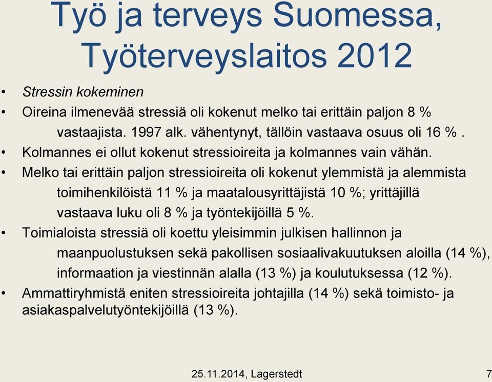 Melko tai erittäin paljon stressioireita oli kokenut ylemmistä ja alemmista toimihenkilöistä 11 % ja maatalousyrittäjistä 10 %; yrittäjillä vastaava luku oli 8 % ja työntekijöillä 5 %.