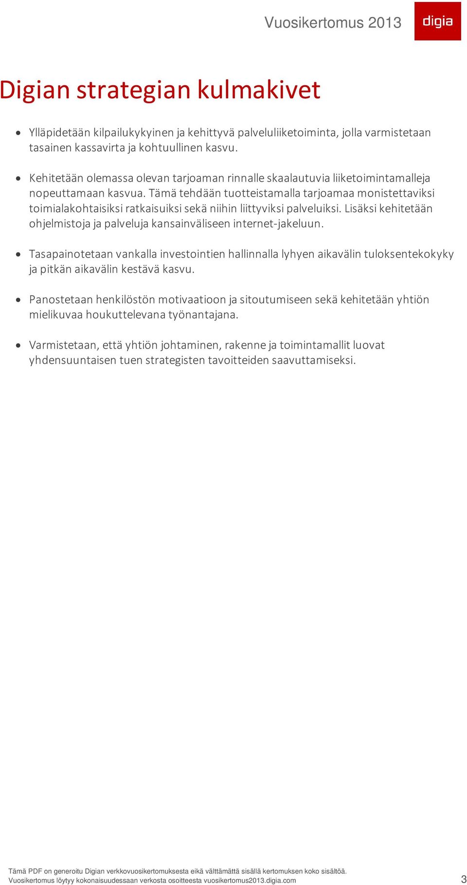 Tämä tehdään tuotteistamalla tarjoamaa monistettaviksi toimialakohtaisiksi ratkaisuiksi sekä niihin liittyviksi palveluiksi.