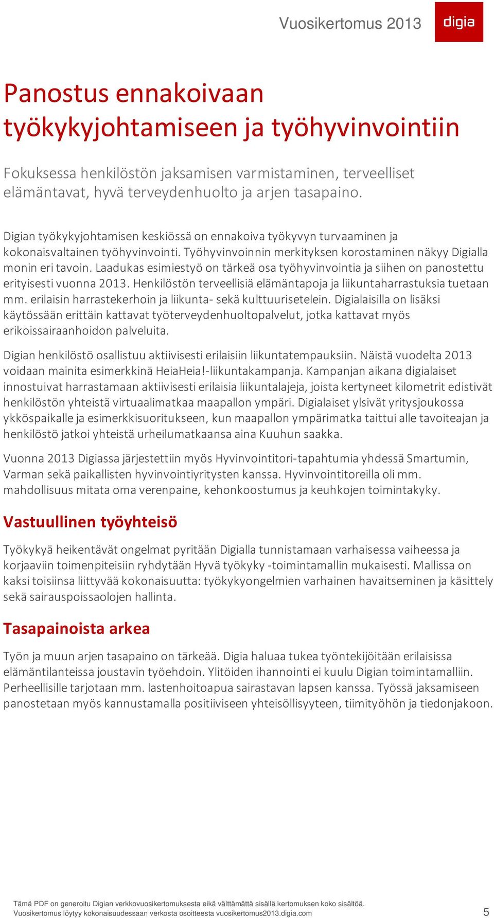 Laadukas esimiestyö on tärkeä osa työhyvinvointia ja siihen on panostettu erityisesti vuonna 2013. Henkilöstön terveellisiä elämäntapoja ja liikuntaharrastuksia tuetaan mm.