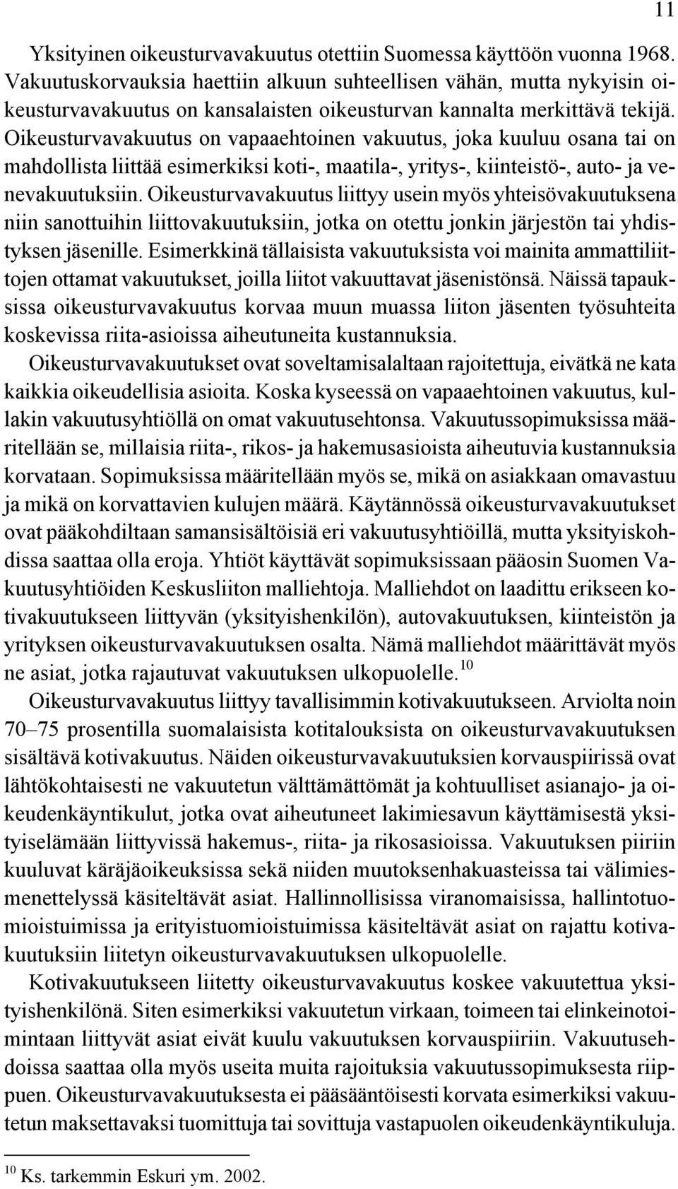 Oikeusturvavakuutus on vapaaehtoinen vakuutus, joka kuuluu osana tai on mahdollista liittää esimerkiksi koti-, maatila-, yritys-, kiinteistö-, auto- ja venevakuutuksiin.