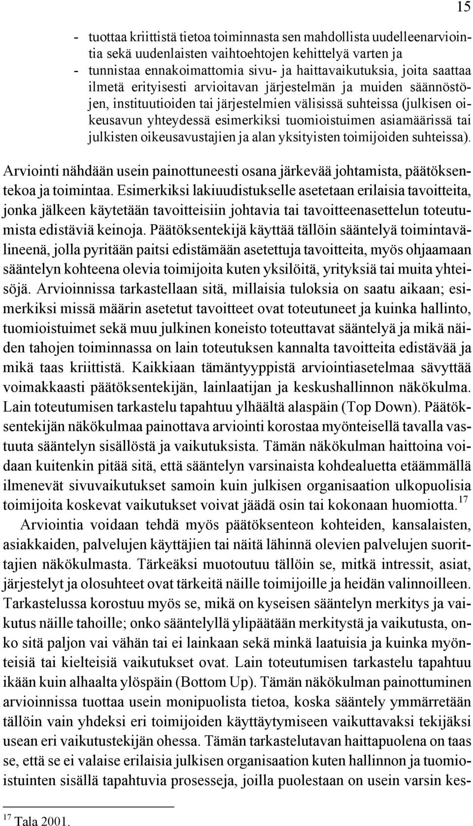 asiamäärissä tai julkisten oikeusavustajien ja alan yksityisten toimijoiden suhteissa). Arviointi nähdään usein painottuneesti osana järkevää johtamista, päätöksentekoa ja toimintaa.