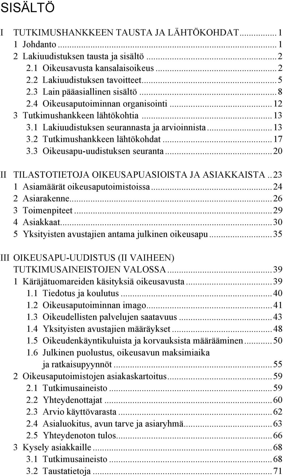 ..17 3.3 Oikeusapu-uudistuksen seuranta...20 II TILASTOTIETOJA OIKEUSAPUASIOISTA JA ASIAKKAISTA..23 1 Asiamäärät oikeusaputoimistoissa...24 2 Asiarakenne...26 3 Toimenpiteet...29 4 Asiakkaat.