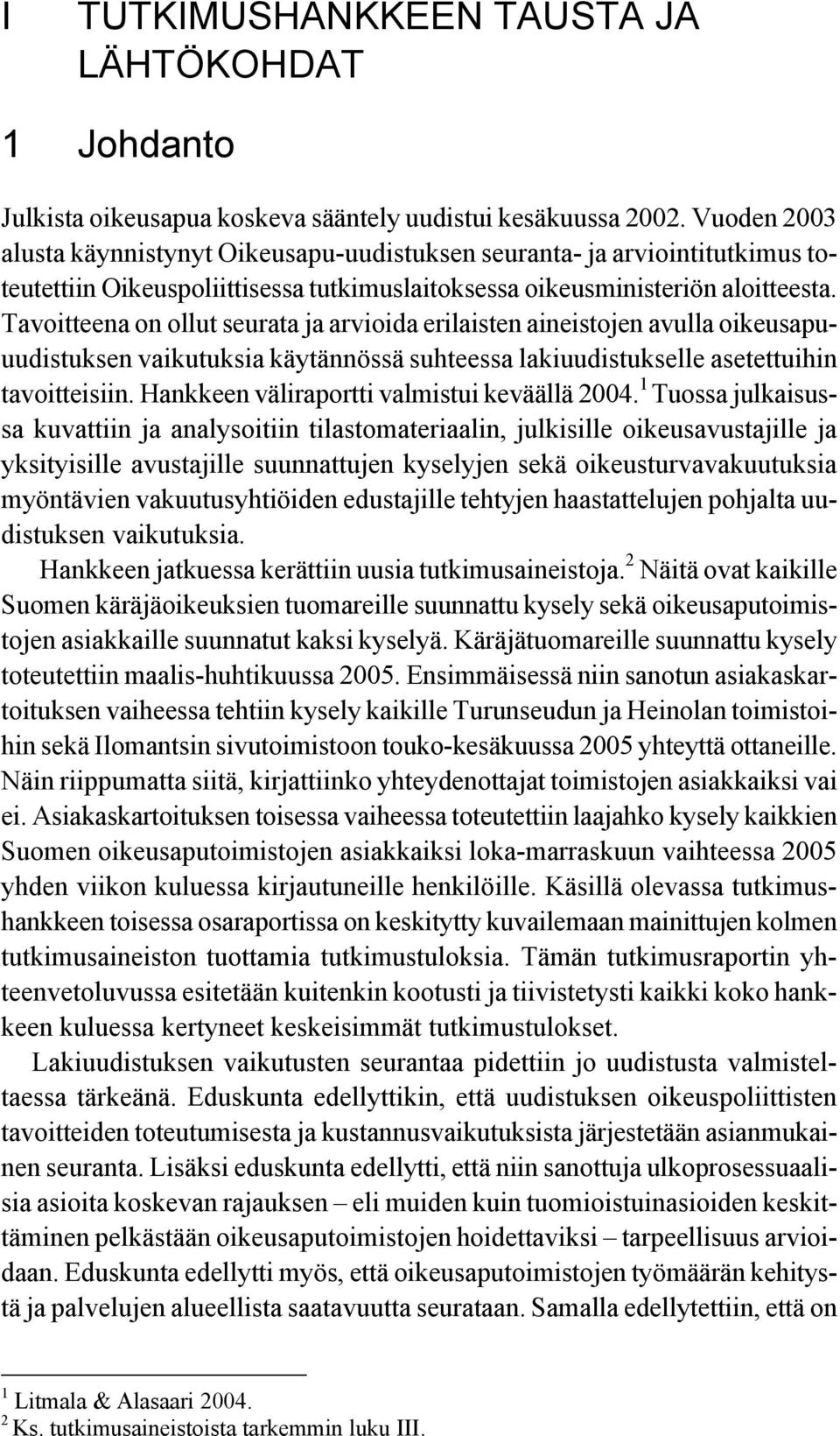 Tavoitteena on ollut seurata ja arvioida erilaisten aineistojen avulla oikeusapuuudistuksen vaikutuksia käytännössä suhteessa lakiuudistukselle asetettuihin tavoitteisiin.