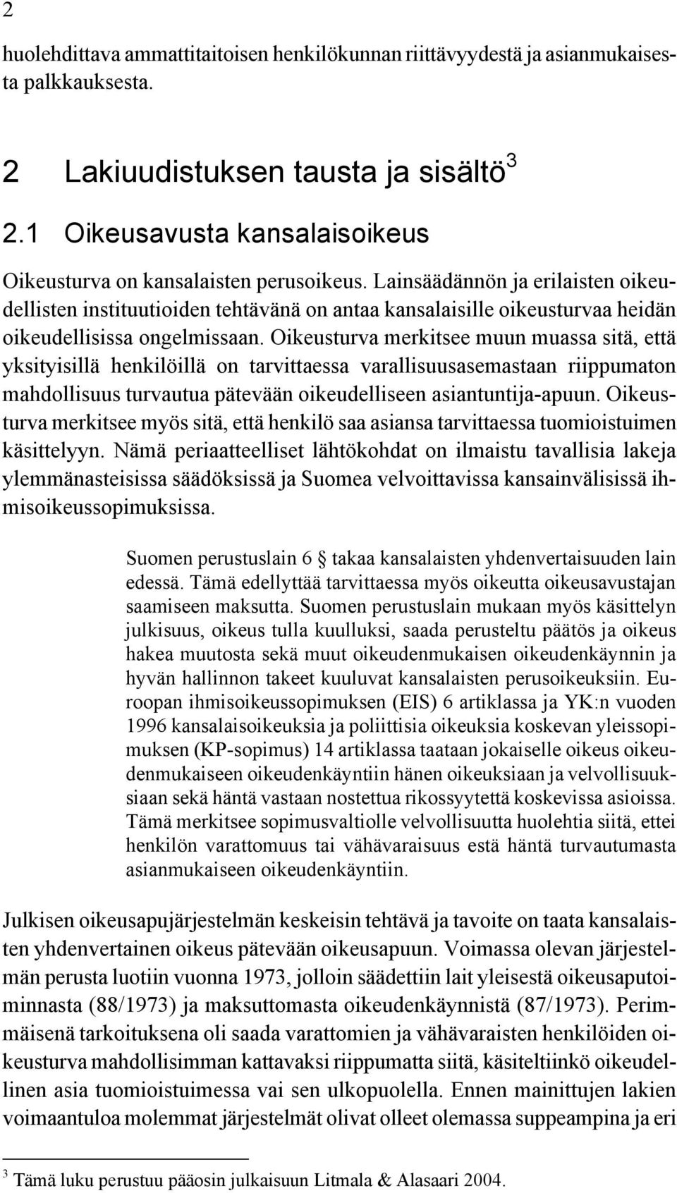 Lainsäädännön ja erilaisten oikeudellisten instituutioiden tehtävänä on antaa kansalaisille oikeusturvaa heidän oikeudellisissa ongelmissaan.