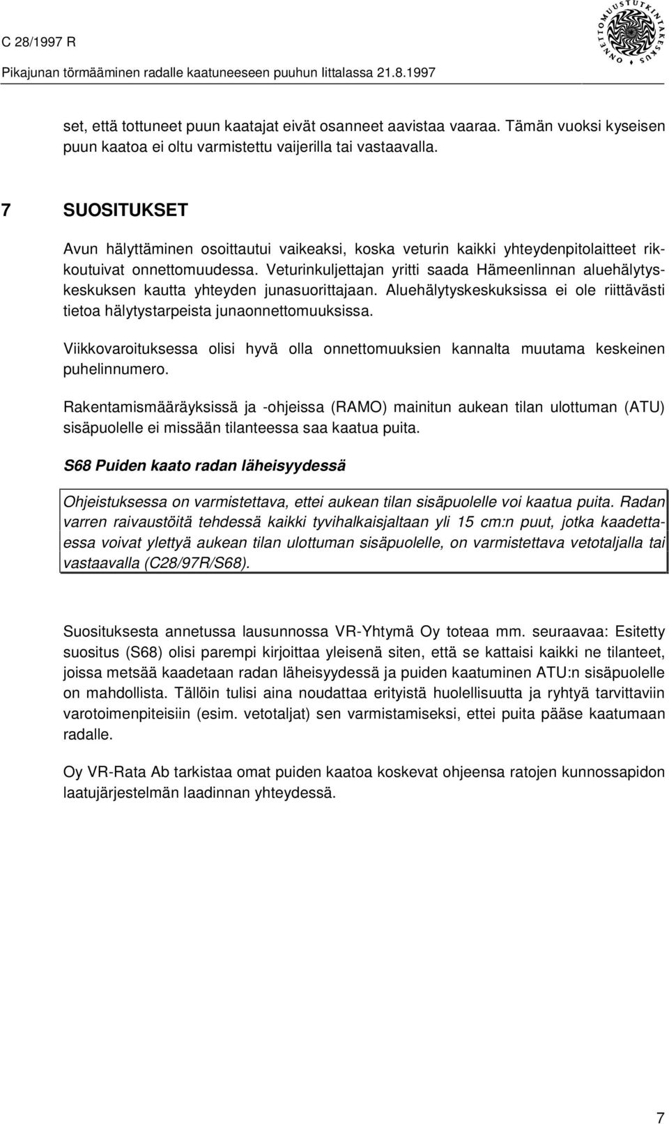 Veturinkuljettajan yritti saada Hämeenlinnan aluehälytyskeskuksen kautta yhteyden junasuorittajaan. Aluehälytyskeskuksissa ei ole riittävästi tietoa hälytystarpeista junaonnettomuuksissa.