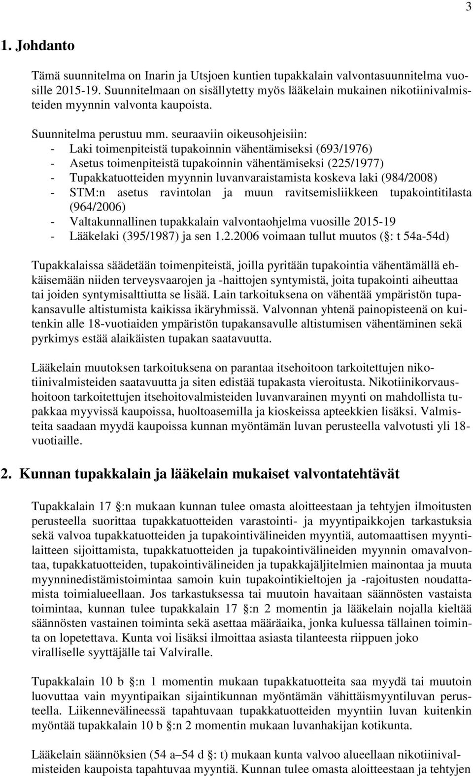 seuraaviin oikeusohjeisiin: - Laki toimenpiteistä tupakoinnin vähentämiseksi (693/1976) - Asetus toimenpiteistä tupakoinnin vähentämiseksi (225/1977) - Tupakkatuotteiden myynnin luvanvaraistamista