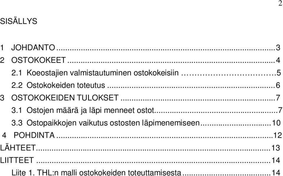 .. 6 3 OSTOKOKEIDEN TULOKSET... 7 3.1 Ostojen määrä ja läpi menneet ostot...7 3.3 Ostopaikkojen vaikutus ostosten läpimenemiseen.