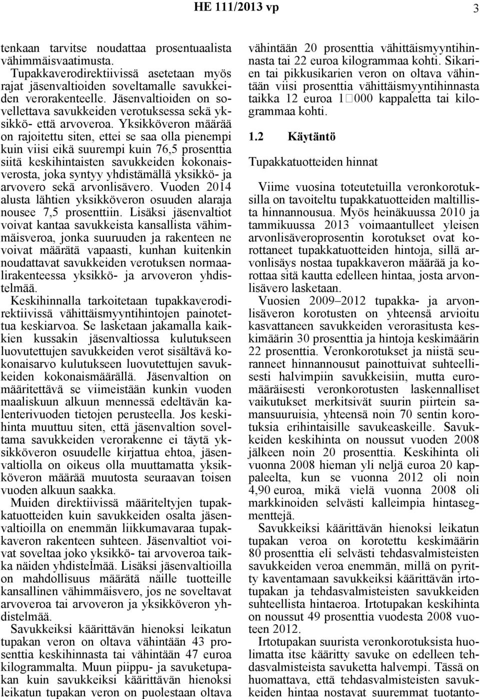 Yksikköveron määrää on rajoitettu siten, ettei se saa olla pienempi kuin viisi eikä suurempi kuin 76,5 prosenttia siitä keskihintaisten savukkeiden kokonaisverosta, joka syntyy yhdistämällä yksikkö-