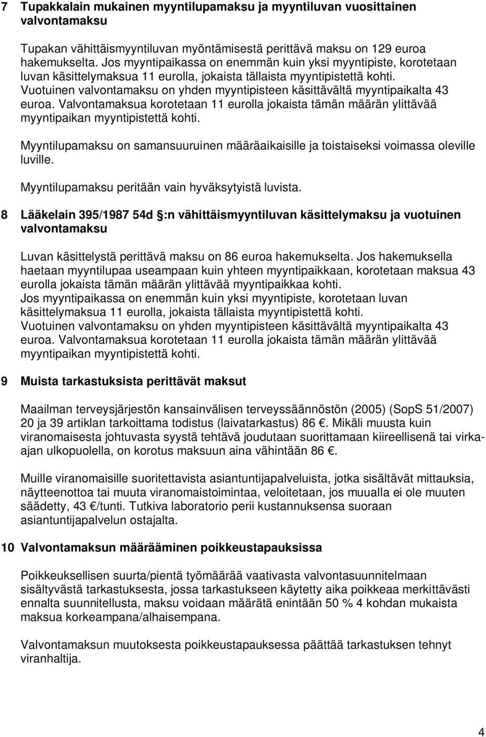 Vuotuinen valvontamaksu on yhden myyntipisteen käsittävältä myyntipaikalta 43 euroa. Valvontamaksua korotetaan 11 eurolla jokaista tämän määrän ylittävää myyntipaikan myyntipistettä kohti.