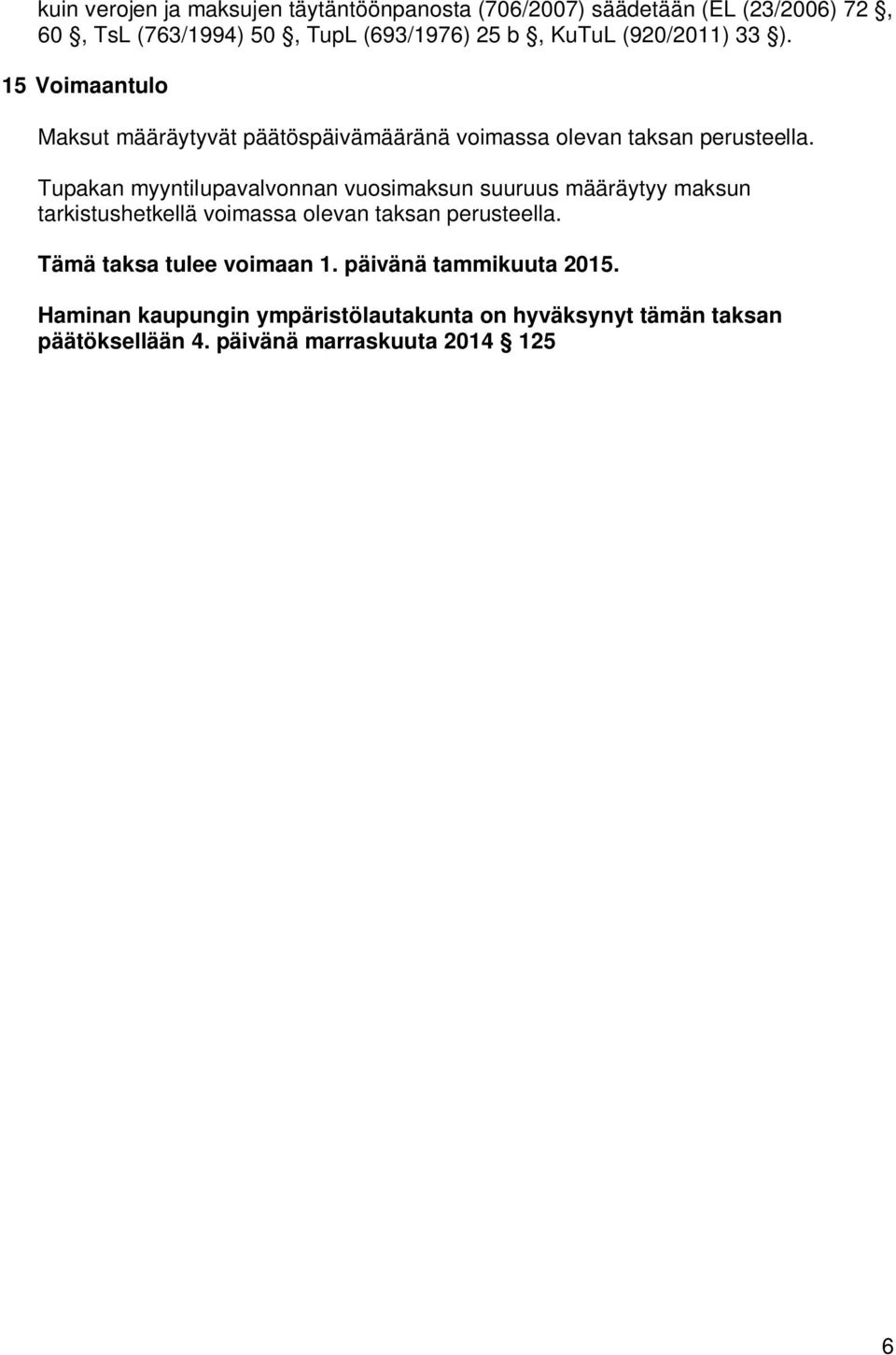 Tupakan myyntilupavalvonnan vuosimaksun suuruus määräytyy maksun tarkistushetkellä voimassa olevan taksan perusteella.