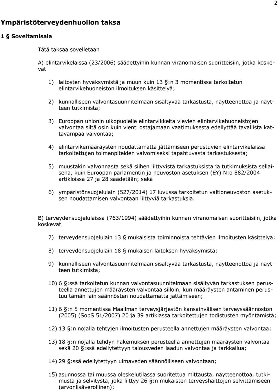 unionin ulkopuolelle elintarvikkeita vievien elintarvikehuoneistojen valvontaa siltä osin kuin vienti ostajamaan vaatimuksesta edellyttää tavallista kattavampaa valvontaa; 4) elintarvikemääräysten