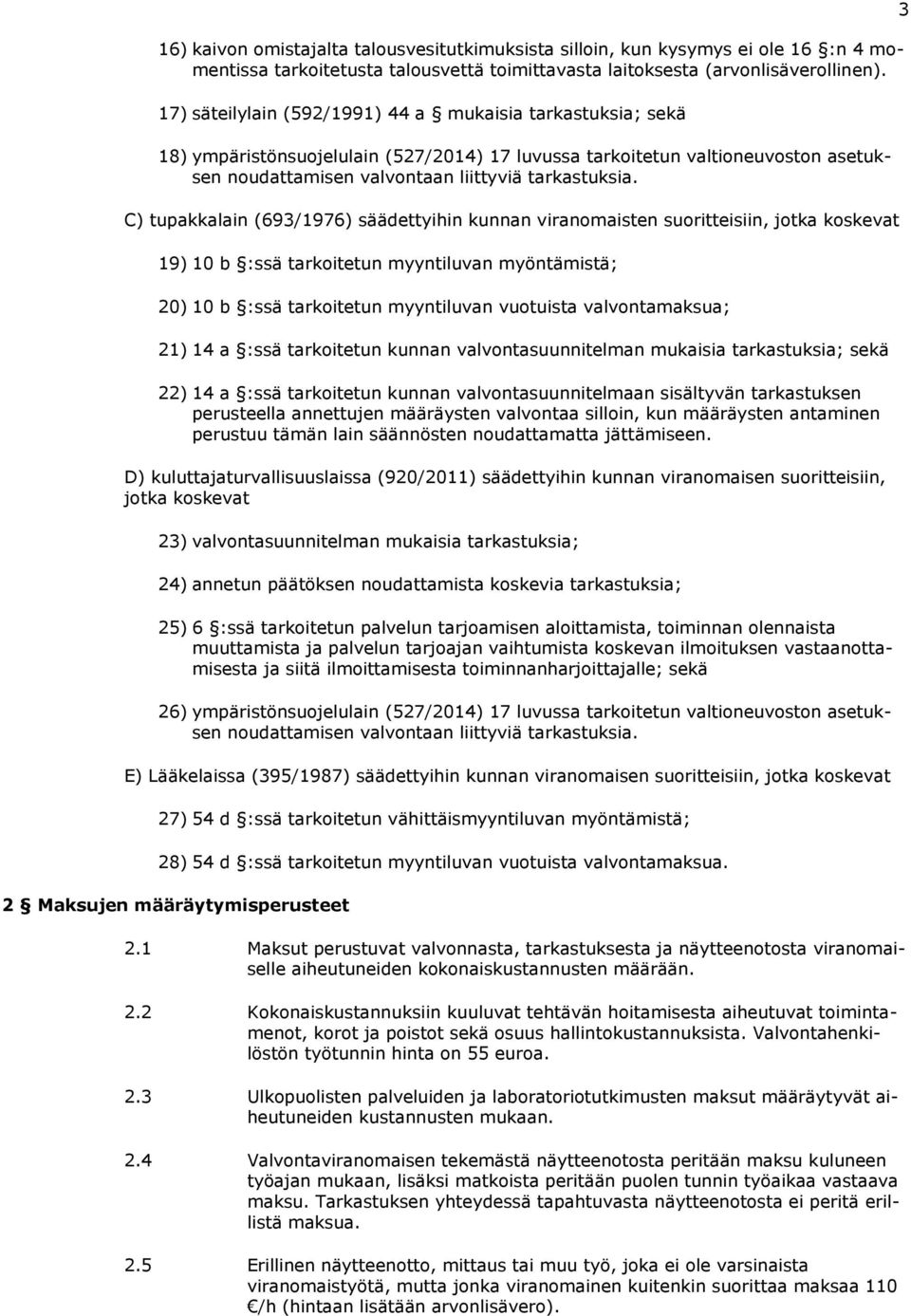 C) tupakkalain (693/1976) säädettyihin kunnan viranomaisten suoritteisiin, jotka koskevat 19) 10 b :ssä tarkoitetun myyntiluvan myöntämistä; 20) 10 b :ssä tarkoitetun myyntiluvan vuotuista