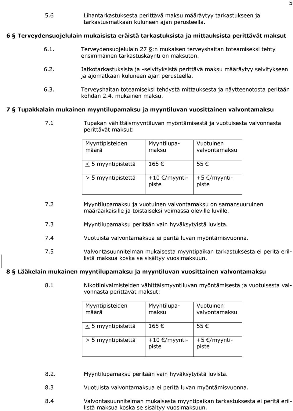 Terveydensuojelulain 27 :n mukaisen terveyshaitan toteamiseksi tehty ensimmäinen tarkastuskäynti on maksuton. 6.2. Jatkotarkastuksista ja -selvityksistä perittävä maksu määräytyy selvitykseen ja ajomatkaan kuluneen ajan perusteella.