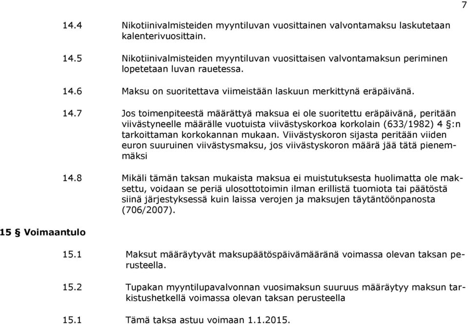 7 Jos toimenpiteestä määrättyä maksua ei ole suoritettu eräpäivänä, peritään viivästyneelle määrälle vuotuista viivästyskorkoa korkolain (633/1982) 4 :n tarkoittaman korkokannan mukaan.