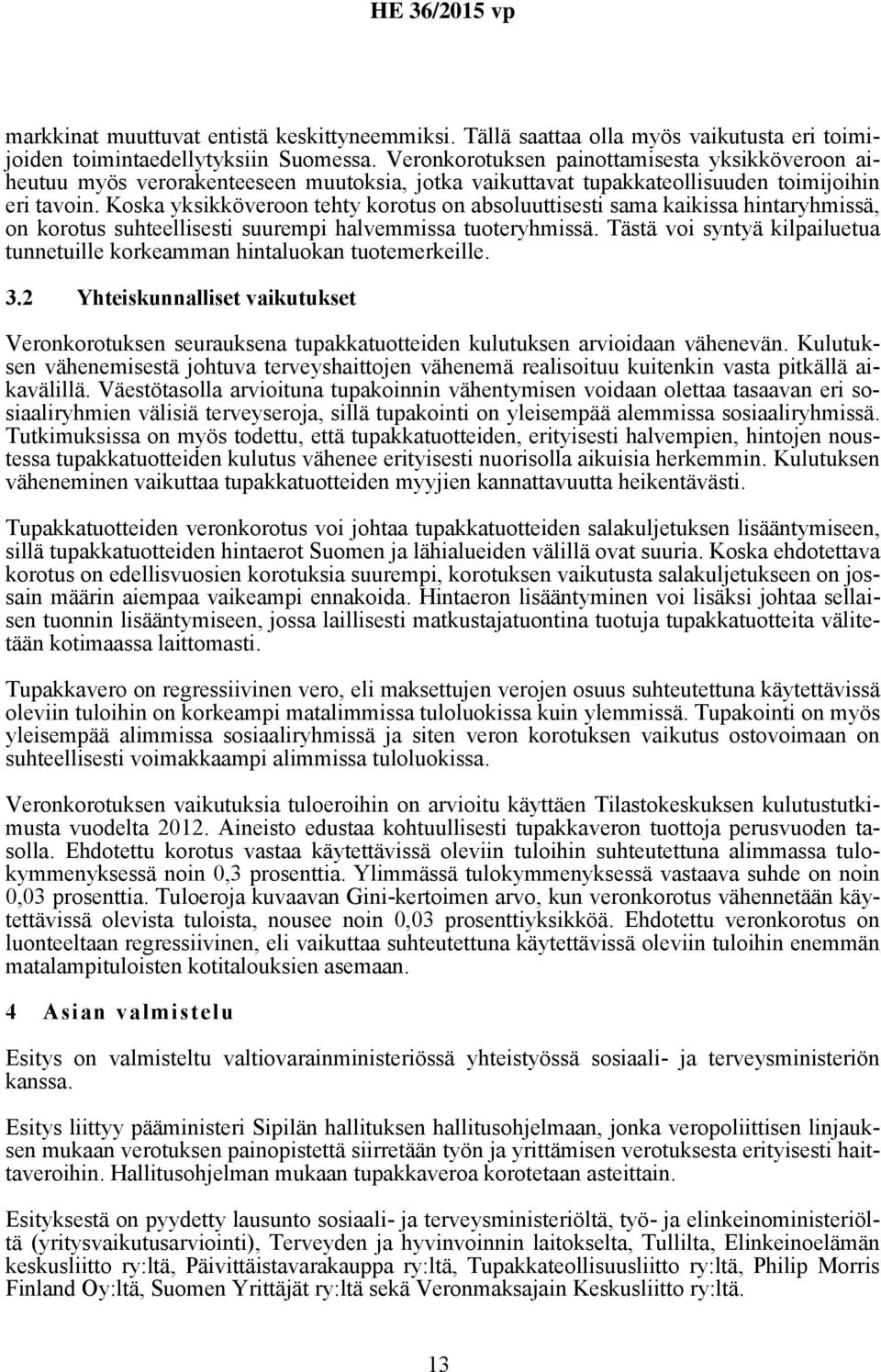 Koska yksikköveroon tehty korotus on absoluuttisesti sama kaikissa hintaryhmissä, on korotus suhteellisesti suurempi halvemmissa tuoteryhmissä.