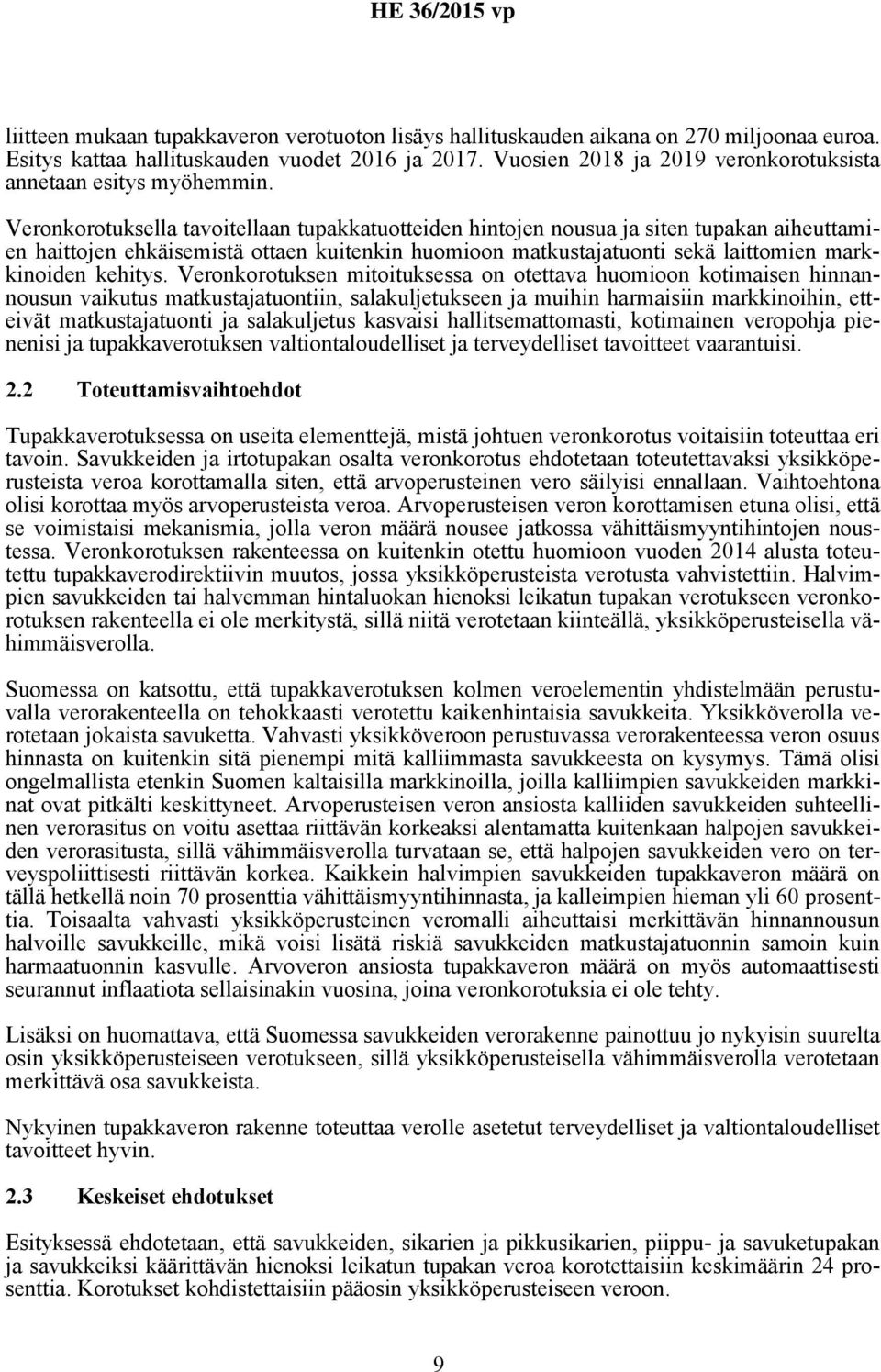 Veronkorotuksella tavoitellaan tupakkatuotteiden hintojen nousua ja siten tupakan aiheuttamien haittojen ehkäisemistä ottaen kuitenkin huomioon matkustajatuonti sekä laittomien markkinoiden kehitys.